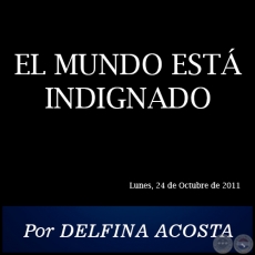 EL MUNDO EST INDIGNADO - Por DELFINA ACOSTA - Lunes, 24 de Octubre de 2011